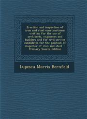 Erection and Inspection of Iron and Steel Constructions; Written for the Use of Architects, Engineers and Builders and for Civil Service Candidates Fo,1287638104,9781287638100