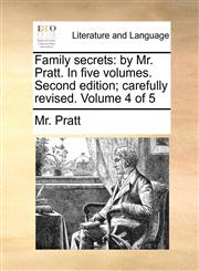 Family secrets by Mr. Pratt. In five volumes. Second edition; carefully revised. Volume 4 of 5,1170436757,9781170436752