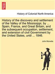 History of the discovery and settlement of the Valley of the Mississippi, by ... Spain, France, and Great Britain, and the subsequent occupation, settlement, and extension of civil Government by the United States, until ... 1846.,124155837X,9781241558376