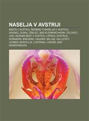 Naselja v Avstriji Mesta v Avstriji, Škrbine o naseljih v Avstriji, Gradec, Dunaj, Žrelec, Bad Kleinkirchheim, Celovec, Linz,123301210X,9781233012107