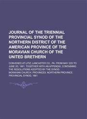 Journal of the Triennial Provincial Synod of the northern district of the American province of the Moravian church of the United Brethern; convened at Litiz, Lancaster Co., Pa. from May 22d to June 2d, 1861. Together with an appendix,,1234291436,9781234291433