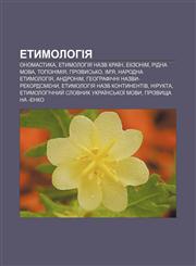 Etymolohiya Onomastyka, Etymolohiya nazv kraïn, Ekzonim, Ridna mova, Toponimiya, Prizvysʹko, Im'ya, Narodna etymolohiya, Andronim,123384475X,9781233844753
