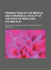Transactions of the Medical and Chirurgical Faculty of the State of Maryland (Volume 92-93),1154419274,9781154419276