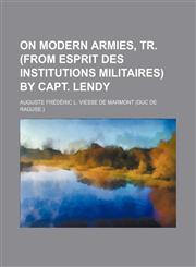 On modern armies, tr. (from Esprit des institutions militaires) by capt. Lendy,1150004908,9781150004902