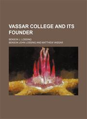 Vassar college and its founder; Benson J. Lossing,1151630616,9781151630612