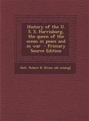 History of the U. S. S. Harrisburg, the Queen of the Ocean in Peace and in War - Primary Source Edition,1289661944,9781289661946