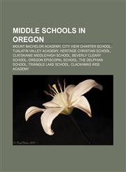 Middle schools in Oregon Mount Bachelor Academy, City View Charter School, Tualatin Valley Academy, Heritage Christian School,115563327X,9781155633275