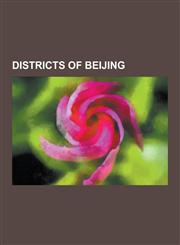 Districts of Beijing Administrative Divisions of Beijing, 798 Art Zone, Xidan, Chaoyang District, Beijing, Haidian District, Imperial City,,1230555080,9781230555089