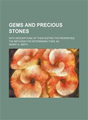 Gems and precious stones; with descriptions of their distinctive properties, the methods for determining them, &c,1236618750,9781236618757