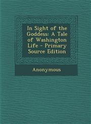 In Sight of the Goddess A Tale of Washington Life - Primary Source Edition,1295293846,9781295293841
