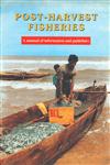 Post-Harvest Fisheries A Manual of Information and Guidelines for NGOs and Development Agencies Working With Artisanal Fishing Communities