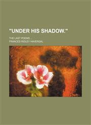 "Under His Shadow."; The Last Poems,1151129704,9781151129703