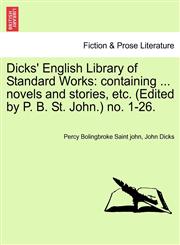 Dicks' English Library of Standard Works containing ... novels and stories, etc. (Edited by P. B. St. John.) no. 1-26.,1241575789,9781241575786