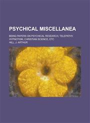 Psychical Miscellanea; Being Papers on Psychical Research, Telepathy, Hypnotism, Christian Science, Etc,1458845192,9781458845191