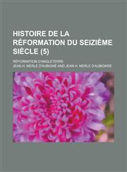 Histoire de La Reformation Du Seizieme Siecle; Reformation D'Angleterre (5 ),1234888548,9781234888541