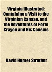 Virginia Illustrated; Containing a Visit to the Virginian Canaan, and the Adventures of Porte Crayon and His Cousins,1152104063,9781152104068