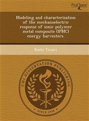 Modeling and characterization of the mechanoelectric response of ionic polymer metal composite (IPMC) energy harvesters.,1243684771,9781243684776