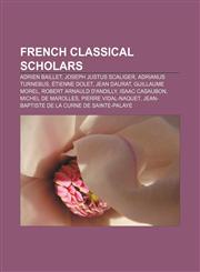 French classical scholars Adrien Baillet, Joseph Justus Scaliger, Adrianus Turnebus, Étienne Dolet, Jean Daurat, Guillaume Morel,1155447638,9781155447636