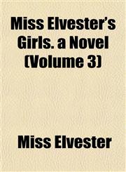 Miss Elvester's Girls. a Novel (Volume 3),1155034910,9781155034911