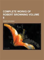 Complete Works of Robert Browning Volume 8,1230285164,9781230285160