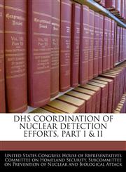 DHS COORDINATION OF NUCLEAR DETECTION EFFORTS, PART I & II,1240504926,9781240504923
