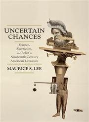 Uncertain Chances Science, Skepticism, and Belief in Nineteenth-Century American Literature 6th Edition,0199985812,9780199985814