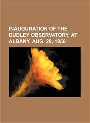 Inauguration of the Dudley Observatory, at Albany, Aug. 28, 1856,1151635065,9781151635068