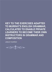 Key to the Exercises Adapted to Murray's English Grammar, Calculated to Enable Private Learners to Become Their Own Instructors in Grammar and,1151354597,9781151354594