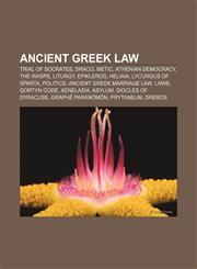 Ancient Greek law Trial of Socrates, Draco, Metic, Athenian democracy, The Wasps, Liturgy, Epikleros, Heliaia, Lycurgus of Sparta, Politics,1156391156,9781156391150