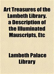 Art Treasures of the Lambeth Library. a Description of the Illuminated Mauscripts, Etc,1152815679,9781152815674