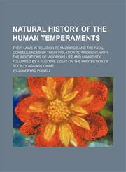 Natural history of the human temperaments; their laws in relation to marriage and the fatal consequences of their violation to progeny, with the indications of vigorous life and longevity, followed by a fugitive essay on the protection of,1236584767,9781236584762
