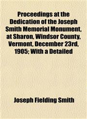 Proceedings at the Dedication of the Joseph Smith Memorial Monument, at Sharon, Windsor County, Vermont, December 23rd, 1905; With a Detailed,1152034928,9781152034921