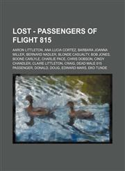 LOST - Passengers of Flight 815 Aaron Littleton, Ana Lucia Cortez, Barbara Joanna Miller, Bernard Nadler, Blonde Casualty, Bob Jones, Boone Carlyle, Charlie Pace, Chris Dobson, Cindy Chandler, Claire Littleton, Craig, Dead Male 815 Passenger, Donald, Dou,123476458X,9781234764586