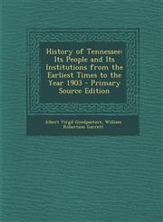 History of Tennessee Its People and Its Institutions from the Earliest Times to the Year 1903 - Primary Source Edition,1293439312,9781293439319