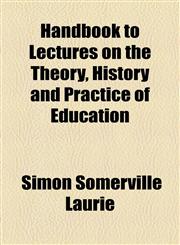 Handbook to Lectures on the Theory, History and Practice of Education,1154526119,9781154526110