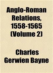 Anglo-Roman Relations, 1558-1565 (Volume 2),1151887277,9781151887276