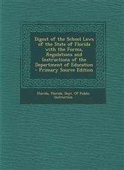 Digest of the School Laws of the State of Florida with the Forms, Regulations and Instructions of the Department of Education - Primary Source Edition,1293739871,9781293739877