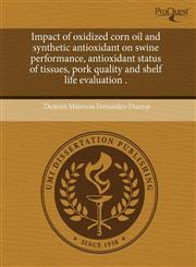 Impact of oxidized corn oil and synthetic antioxidant on swine performance, antioxidant status of tissues, pork quality and shelf life evaluation .,1243749660,9781243749666