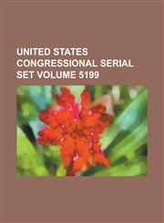 United States Congressional Serial Set Volume 5199,1234067129,9781234067120