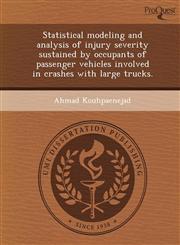 Statistical modeling and analysis of injury severity sustained by occupants of passenger vehicles involved in crashes with large trucks.,1243773855,9781243773852