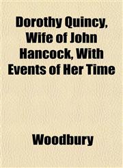 Dorothy Quincy, Wife of John Hancock, With Events of Her Time,1152509012,9781152509016