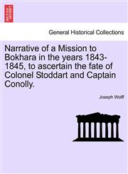 Narrative of a Mission to Bokhara in the years 1843-1845, to ascertain the fate of Colonel Stoddart and Captain Conolly.,1241532567,9781241532567