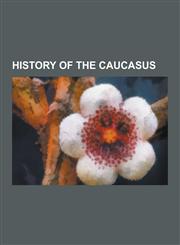 History of the Caucasus Abadzekh, Abrek, Adyghe People, Agri (Maeotae), Alania, Alp Iluetuer, Amjad Jaimoukha, Arrechi, Bergmann Battalion, Bz,1230598219,9781230598215