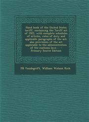 Hand Book of the United States Tariff, Containing the Tariff Act of 1922, with Complete Schedules of Articles, Rates of Duty and Applicable Paragraphs,129434613X,9781294346135