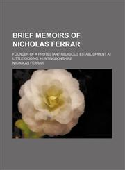 Brief memoirs of Nicholas Ferrar; founder of a Protestant religious establishment at Little Gidding, Huntingdonshire,1151049212,9781151049216