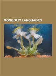 Mongolic Languages Alasha Dialect, Baarin Mongolian, Bonan Language, Buryat Language, Chakhar Mongolian, Classical Mongolian Language, Da,1230549811,9781230549811