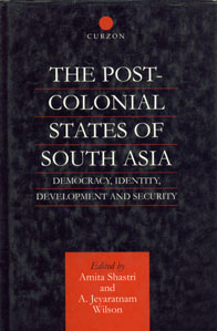 The Post-Colonial States of South Asia Political and Constitutional Problems,0700712925,9780700712922