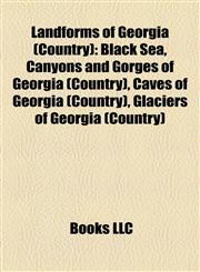 Landforms of Georgia (Country) Black Sea, Canyons and Gorges of Georgia (Country), Caves of Georgia (Country), Glaciers of Georgia (Country),115786659X,9781157866596