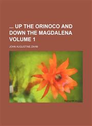 Up the Orinoco and Down the Magdalena Volume 1,1154111741,9781154111743