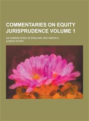 Commentaries on Equity Jurisprudence; As Administered in England and America Volume 1,1230285040,9781230285047